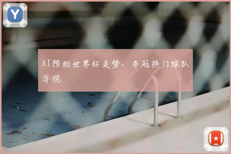 AI预测世界杯走势,夺冠热门球队浮现