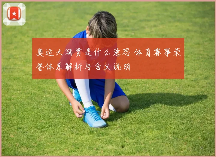 奥运大满贯是什么意思 体育赛事荣誉体系解析与含义说明