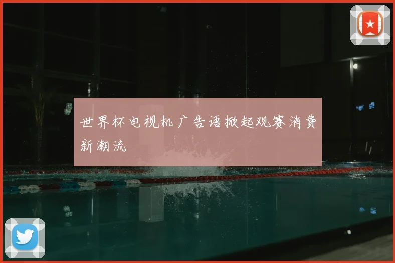 世界杯电视机广告语掀起观赛消费新潮流