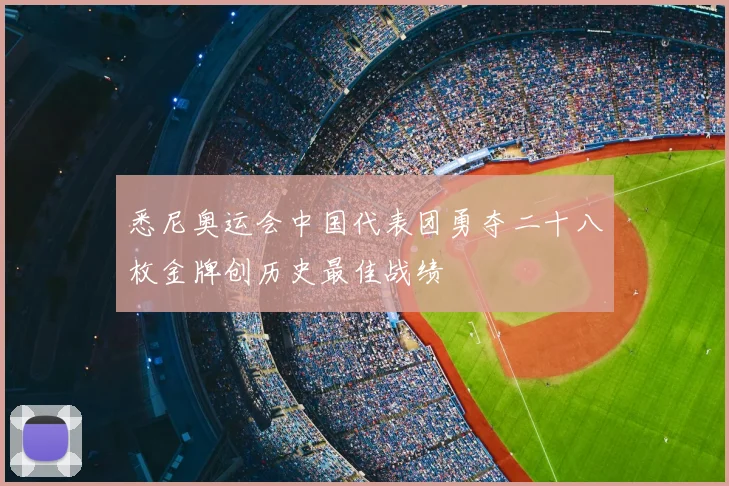悉尼奥运会中国代表团勇夺二十八枚金牌创历史最佳战绩