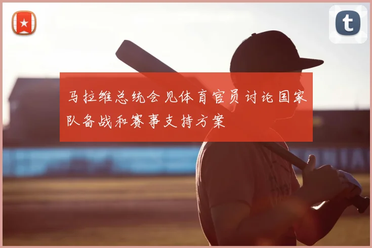 马拉维总统会见体育官员讨论国家队备战和赛事支持方案